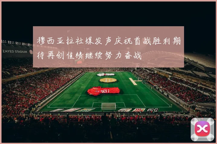 穆西亚拉社媒发声庆祝首战胜利期待再创佳绩继续努力奋战