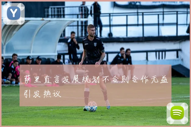 萨里直言发展规划不合则合作无益引发热议