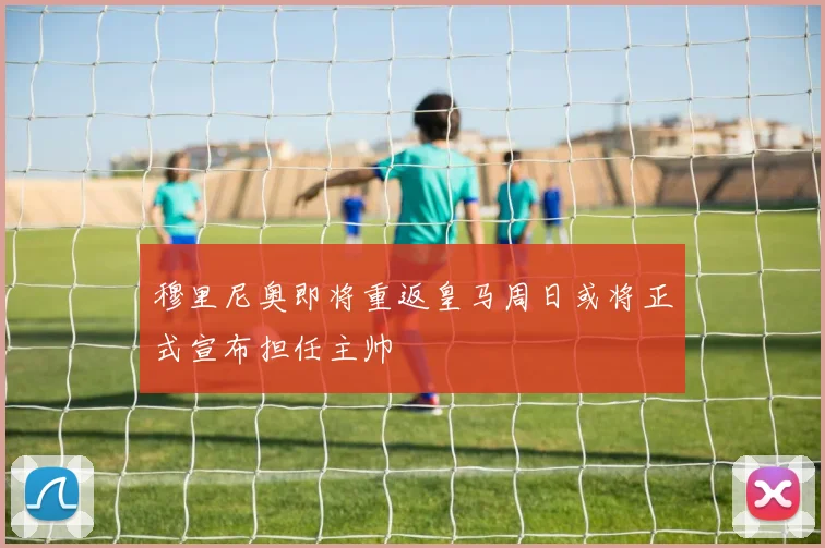 穆里尼奥即将重返皇马周日或将正式宣布担任主帅