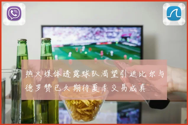 热火媒体透露球队渴望引进比尔与德罗赞已久期待夏季交易成真